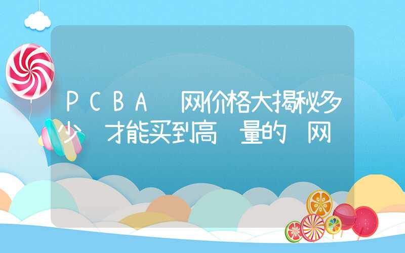 PCBA钢网价格大揭秘多少钱才能买到高质量的钢网