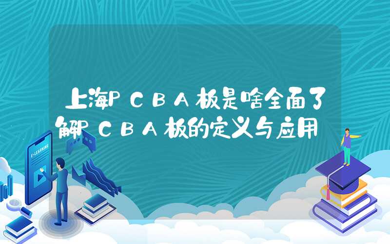 上海PCBA板是啥全面了解PCBA板的定义与应用