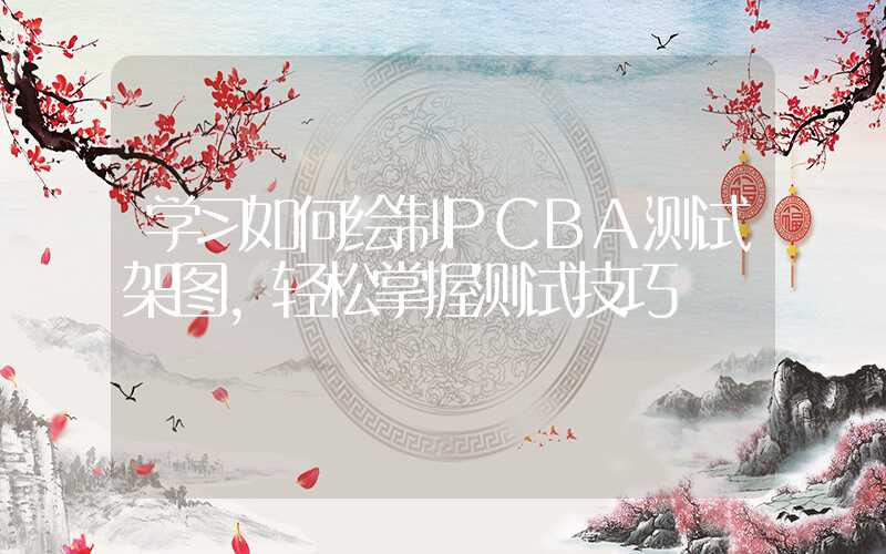 学习如何绘制PCBA测试架图,轻松掌握测试技巧